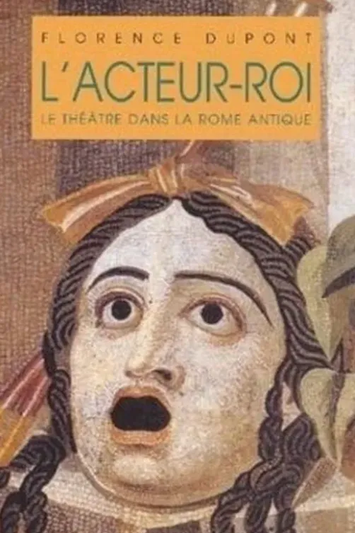 L'acteur-roi. Le théâtre dans la Rome antique, Florence Dupont