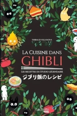 La cuisine dans Ghibli. Les recettes du studio légendaire, Thibaud Villanova