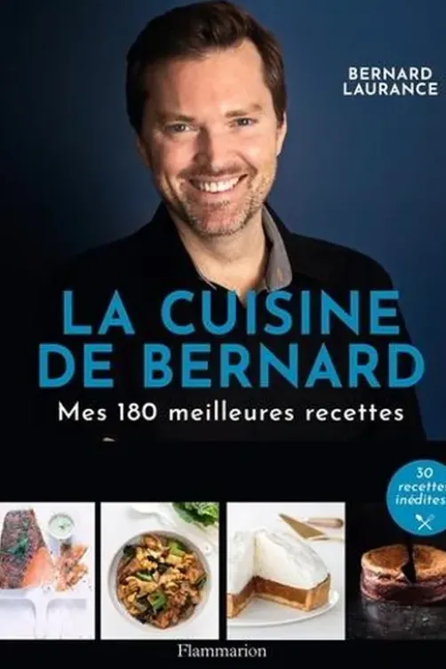 La Cuisine de Bernard. Mes 150 meilleures recettes, Bernard Laurance