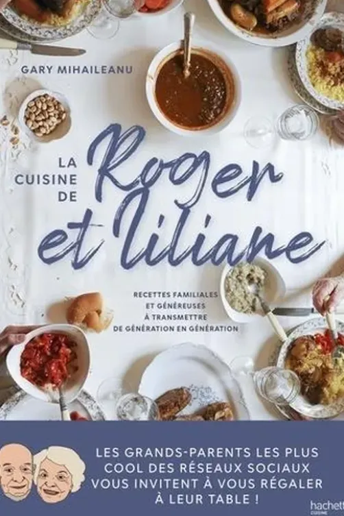 La cuisine de Roger et Liliane. Recettes familiales et généreuses à transmettre de génération en génération, Gary Mihaileanu