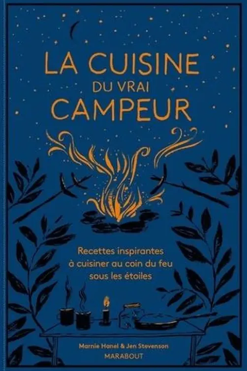 La cuisine du vrai campeur. Recettes inspirantes à cuisiner au coin du feu sous les étoiles, Marnie Hanel