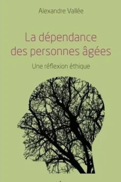 La dépendance des personnes âgées. Une réflexion éthique, Alexandre Vallée