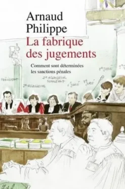 La fabrique des jugements. Comment sont déterminées les sanctions pénales, Arnaud Philippe