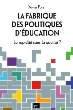 La fabrique des politiques d'éducation. La rapidité sans la qualité ?, Xavier Pons