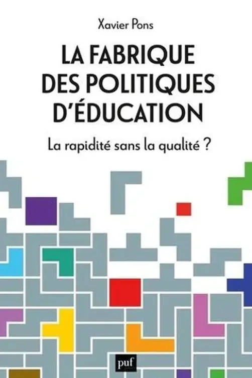 La fabrique des politiques d'éducation. La rapidité sans la qualité ?, Xavier Pons