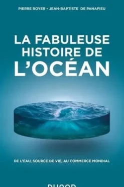 La fabuleuse histoire de l'Océan. De l'eau, source de vie, au commerce mondial, Pierre Royer