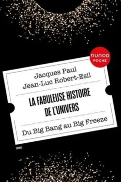 La fabuleuse histoire de l'Univers. Du Big Bang au Big Freeze, Jacques Paul