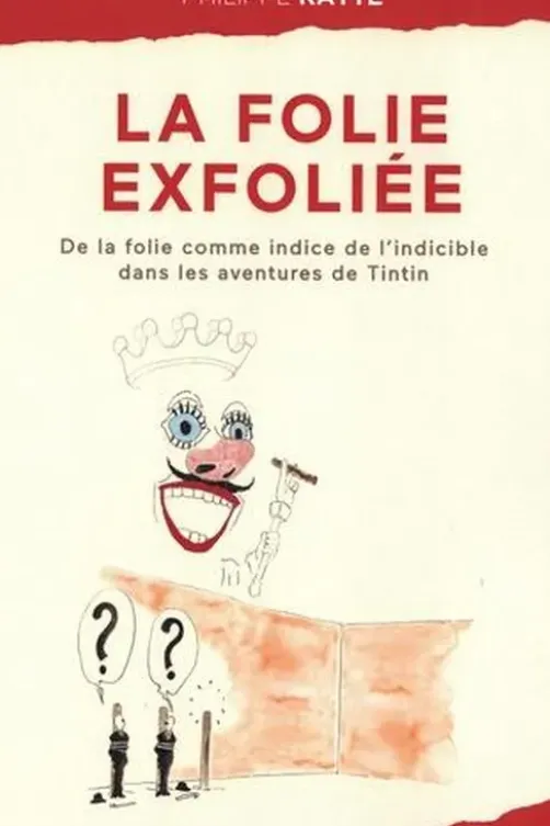 La folie exfoliée. De la folie comme indice de l'indicible dans les aventures de Tintin et autres considérations. Suivi de Rendre à l'insu portable..., Philippe Ratte