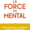La force du mental. Etre un champion, ça s'apprend en entreprise comme dans le sport, Pier Gauthier