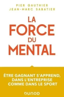 La force du mental. Etre un champion, ça s'apprend en entreprise comme dans le sport, Pier Gauthier