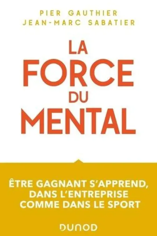 La force du mental. Etre un champion, ça s'apprend en entreprise comme dans le sport, Pier Gauthier