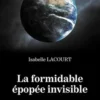 La formidable épopée invisible, Isabelle Lacourt