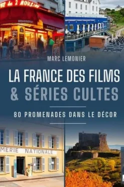 La France des films & séries cultes. 80 promenades dans le décor, Marc Lemonier