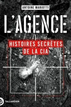 L'agence. Histoires secrètes de la CIA, Antoine Mariotti