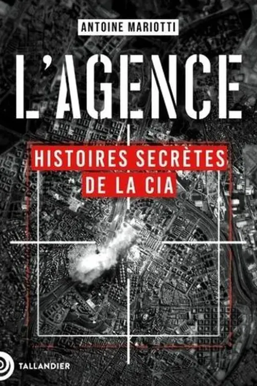 L'agence. Histoires secrètes de la CIA, Antoine Mariotti