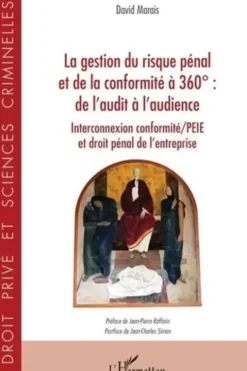 La gestion du risque pénal et de la conformité à 360° : de l'audit à l'audience. Interconnexion conformité/PEIE et droit pénal de l'entreprise, David Marais