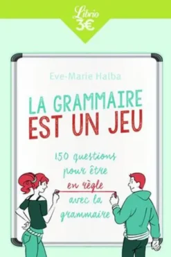 La grammaire est un jeu. 150 questions pour être en règle avec la grammaire, Eve-Marie Halba