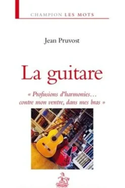 La guitare. "Profusions d'harmonies...contre mon ventre, dans mes bras", Jean Pruvost