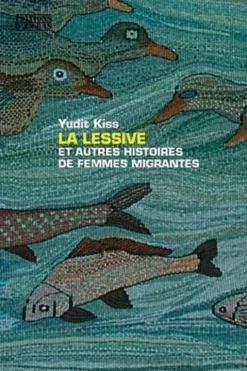 La lessive et autres histoires de femmes migrantes, Yudit Kiss
