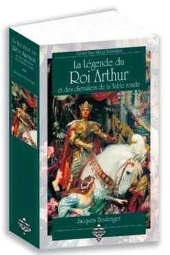 La Légende du Roi Arhur et les chevaliers de la Table Ronde. Le roman de Merlin ; Les enfances de Lancelot ; Les amours de Lancelot ; Le roman de Galehaut ; Le chevalier à la charette ; Le château aventureux ; Le Saint Graal ; La mort d'Arthur, Jacques Boulenger