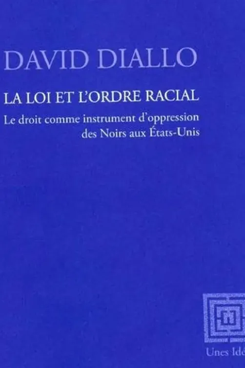 La loi et l'ordre racial. Le droit comme instrument d'oppression des Noirs aux Etats-Unis, David Diallo