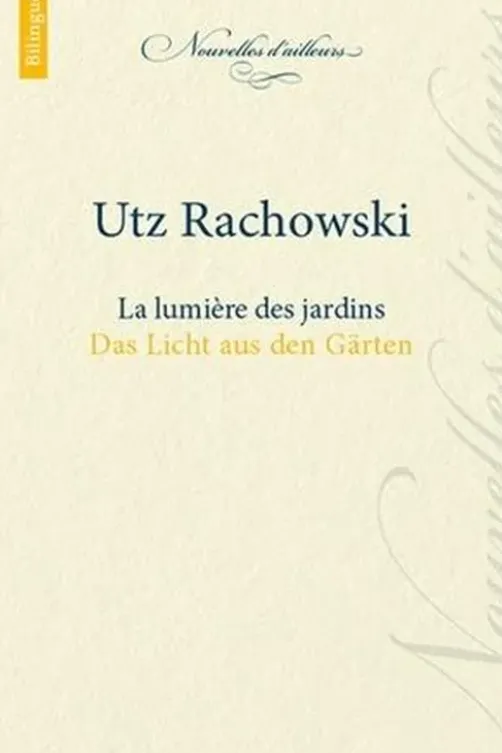 La lumière des jardins. Edition bilingue français-allemand, Utz Rachowski
