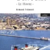 La mémoire d'un port. Le Havre, Armand Frémont