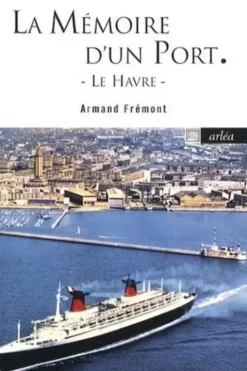 La mémoire d'un port. Le Havre, Armand Frémont