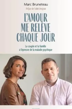 L'amour me relève chaque jour. Le couple et la famille à l'épreuve de la maladie psychique, Marc Bruneteau