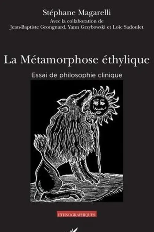 La métamorphose éthylique. Essai de philosophie clinique, Stéphane Magarelli