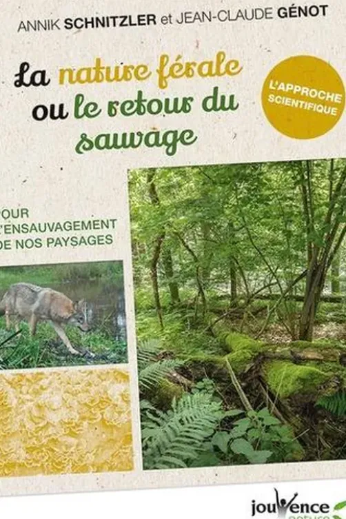 La nature férale ou le retour du sauvage. Pour l'ensauvagement de nos paysages, Annik Schnitzler