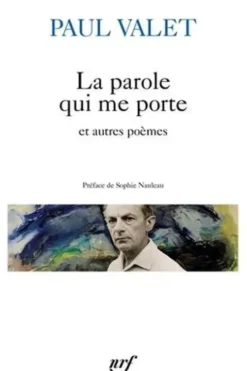La parole qui me porte précédé de Lacunes et de Table rase et suivi de Paroles d'assaut, Paul Valet