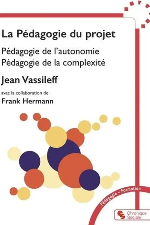 La pédagogie du projet. Pédagogie de l'autonomie, pédagogie de la complexité, Jean Vassileff