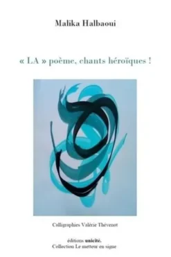 "LA" poème, chants héroïques !, Malika Halbaoui