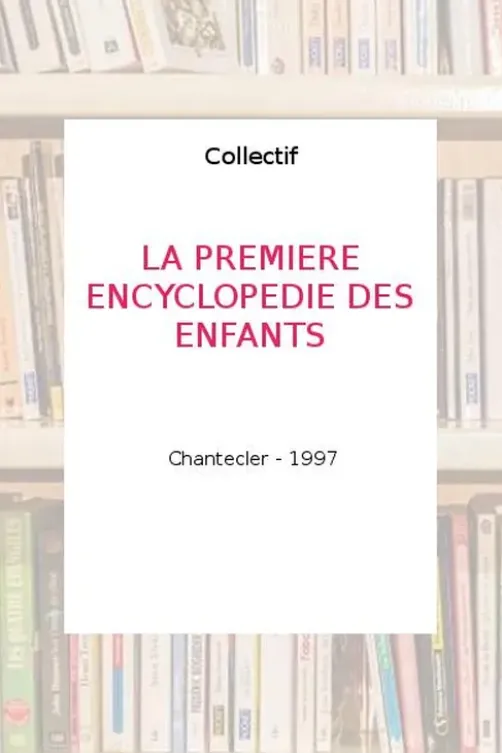 LA PREMIERE ENCYCLOPEDIE DES ENFANTS, Collectif