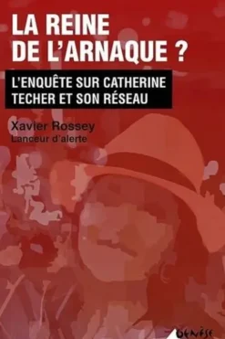 La reine de l'arnaque ? L’enquête sur Catherine Techer et son réseau, Xavier Rossey