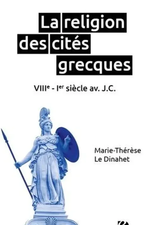 La religion des cités grecques. VIIIe-Ier siècle av. J.-C., Marie-Thérèse Le Dinahet