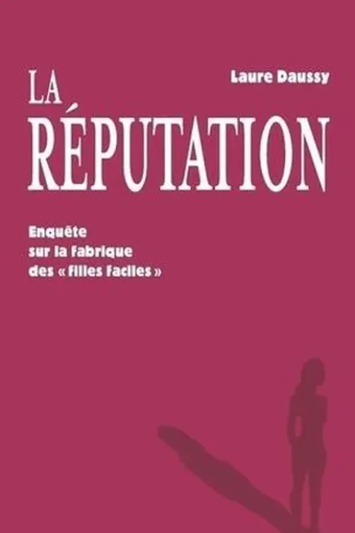 La réputation. Enquête sur la fabrique des "filles faciles", Laure Daussy