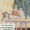L'art de jardiner sur son balcon à l'ancienne, Alexandre Ysabeau