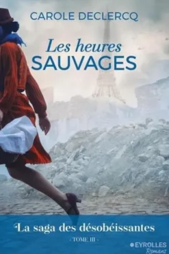 La saga des désobéissantes Tome 3 : Les heures sauvages, Carole Declercq