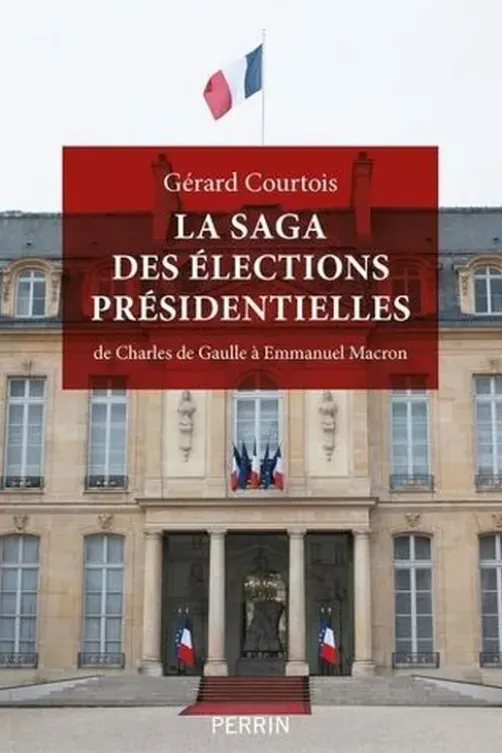 La saga des élections présidentielles. De Charles de Gaulle à Emmanuel Macron, Gérard Courtois