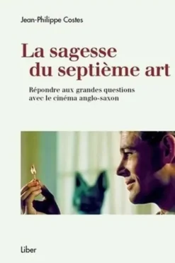La sagesse du septième art. Répondre aux grandes questions avec le cinéma anglo-saxon, Jean-Philippe Costes