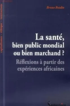 La santé, bien public mondial ou bien marchand ? Réflexions à partir des expériences africaines, Bruno Boidin