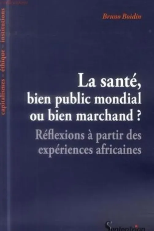 La santé, bien public mondial ou bien marchand ? Réflexions à partir des expériences africaines, Bruno Boidin