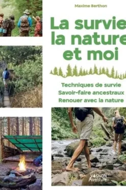 La survie, la nature et moi. Techniques de survie, savoir faire ancestraux, renouer avec la nature, Maxime Berthon