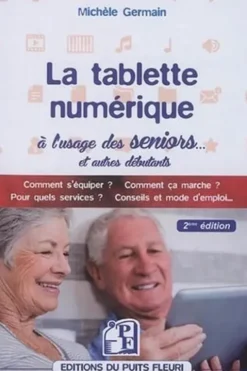 La tablette numérique à l'usage des séniors. Guide d'utilisation & conseils, 2e édition, Michèle Germain