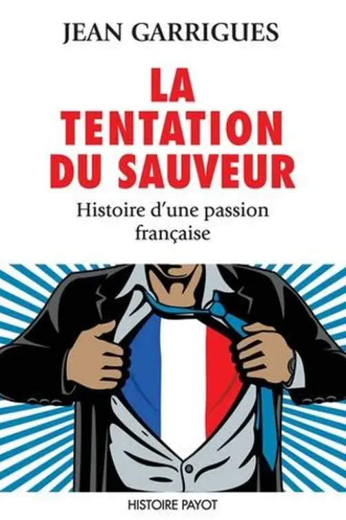 La Tentation du sauveur. Histoire d'une passion française, Jean Garrigues