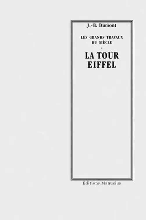 La Tour Eiffel. Les grands travaux du siècle, J.-B. Dumont