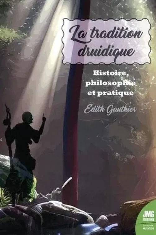 La tradition druidique. Histoire, Philosophie, Pratique, Edith Gauthier