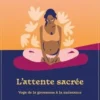 L'attente sacrée. Yoga de la grossesse à la naissance, Edition collector, Martine Texier